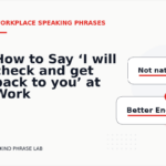 How to Say ‘I will check and get back to you’ at Work